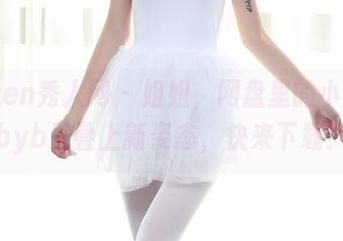 Xiuren秀人网 – 姐姐，网盘里的小乔babyb又叠上新姿态，快来下载！